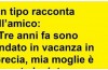 Tre anni fa sono andato in vacanza in Grecia, mia moglie è rimasta incinta…