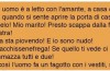 Un uomo si trova con l’amante, in casa di lei, ma poco dopo sentono aprire la porta!